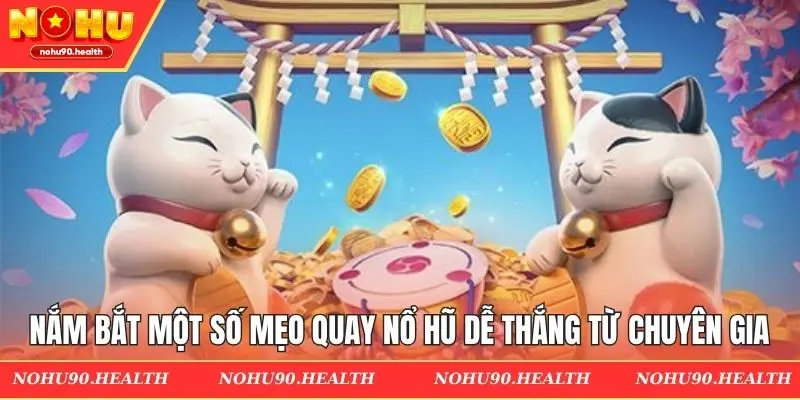 Nắm bắt một số mẹo quay nổ hũ dễ thắng từ chuyên gia