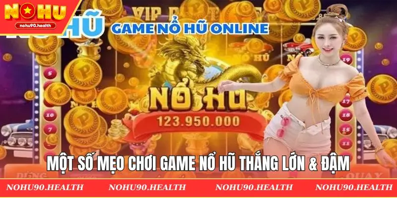 Một số mẹo tham gia game nổ hũ thắng lớn & đậm