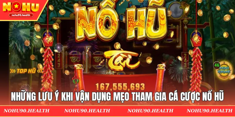 Những lưu ý khi vận dụng mẹo tham gia cá cược nổ hũ