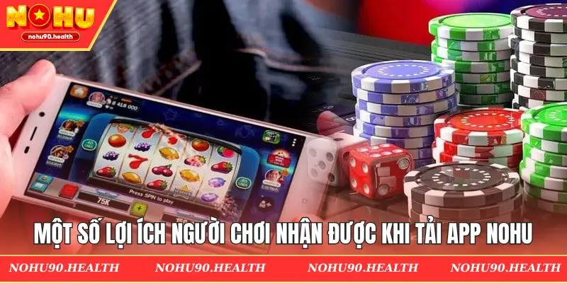 Một số lợi ích người chơi nhận được khi tải app nohu