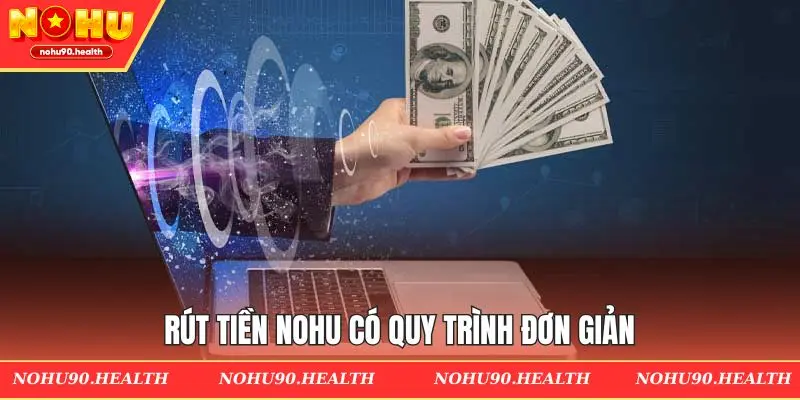 Rút tiền Nohu có quy trình đơn giản giúp bạn dễ dàng thu tiền thắng cược về túi