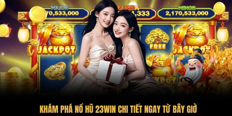 Khám phá nổ hũ 23Win chi tiết ngay từ bây giờ